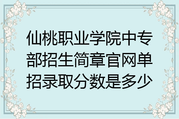 仙桃职业学院中专部招生简章官网单招录取分数是多少