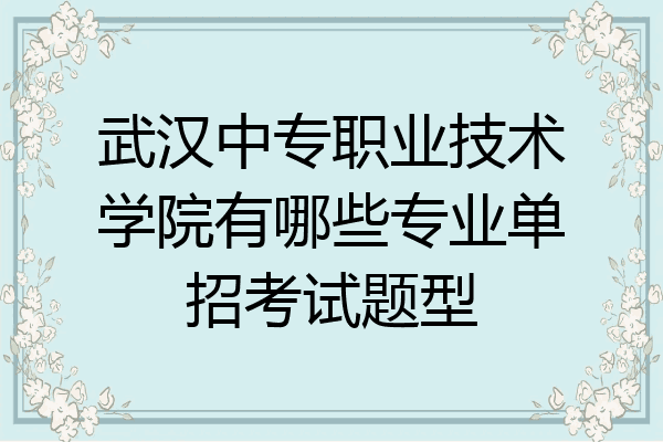 武汉中专职业技术学院有哪些专业单招考试题型