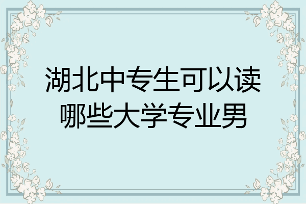 湖北中专生可以读哪些大学专业男
