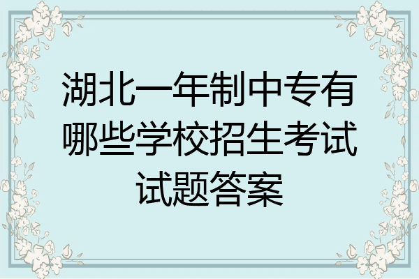 湖北一年制中专有哪些学校招生考试试题答案