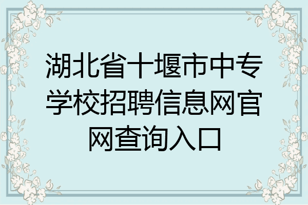 湖北省十堰市中专学校招聘信息网官网查询入口