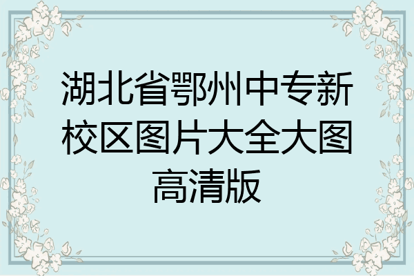 湖北省鄂州中专新校区图片大全大图高清版