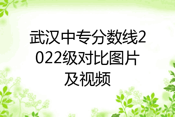武汉中专分数线2022级对比图片及视频