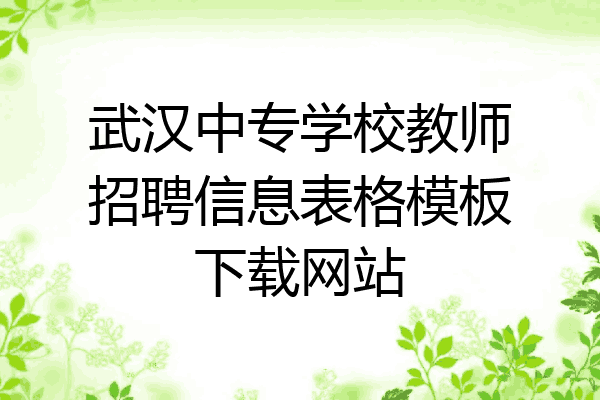 武汉中专学校教师招聘信息表格模板下载网站