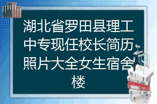 湖北省罗田县理工中专现任校长简历照片大全女生宿舍楼