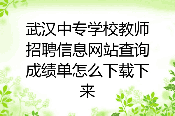 武汉中专学校教师招聘信息网站查询成绩单怎么下载下来