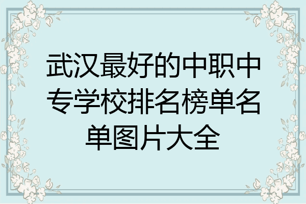 武汉最好的中职中专学校排名榜单名单图片大全