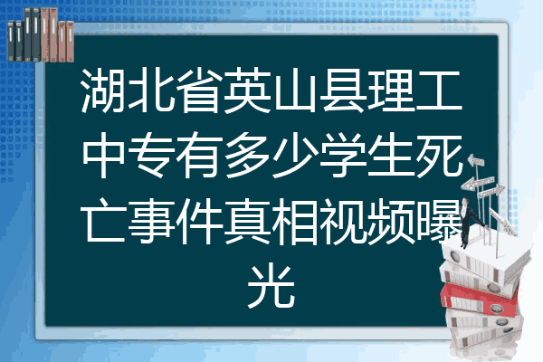 湖北省英山县理工中专有多少学生死亡事件真相视频曝光
