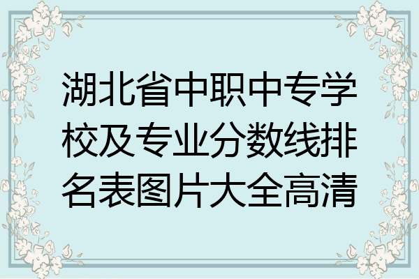 湖北省中职中专学校及专业分数线排名表图片大全高清
