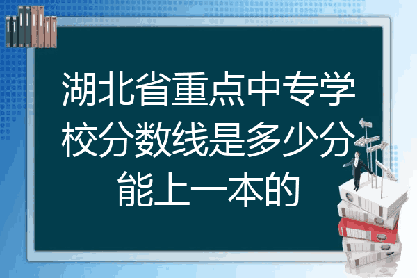 湖北省重点中专学校分数线是多少分能上一本的