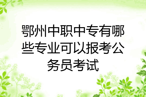 鄂州中职中专有哪些专业可以报考公务员考试