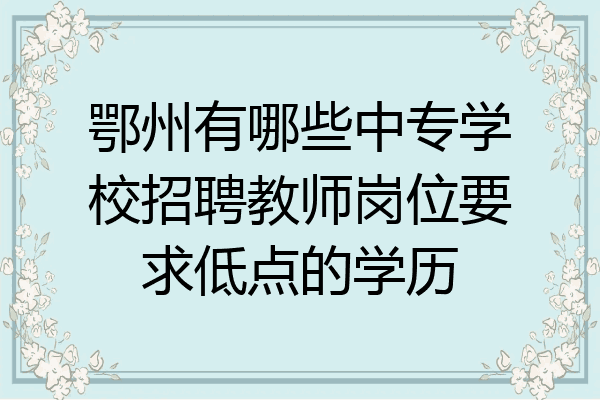 鄂州有哪些中专学校招聘教师岗位要求低点的学历