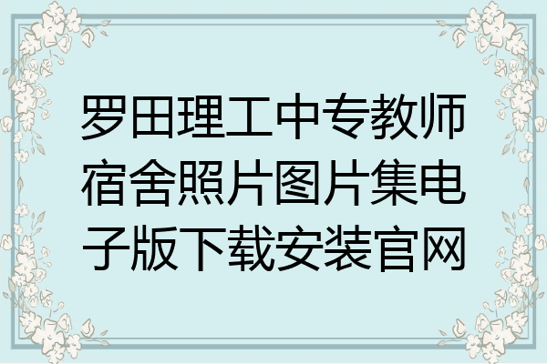 罗田理工中专教师宿舍照片图片集电子版下载安装官网