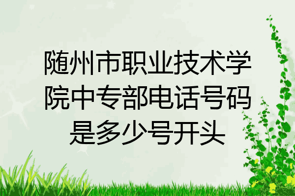 随州市职业技术学院中专部电话号码是多少号开头