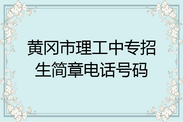 黄冈市理工中专招生简章电话号码