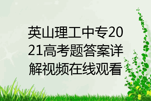 英山理工中专2021高考题答案详解视频在线观看