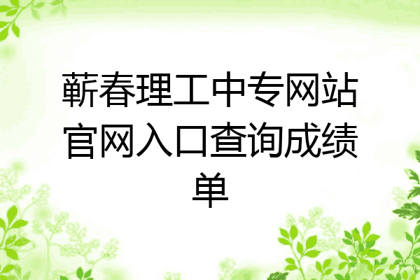 蕲春理工中专网站官网入口查询成绩单