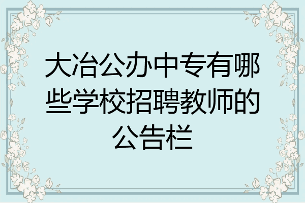 大冶公办中专有哪些学校招聘教师的公告栏