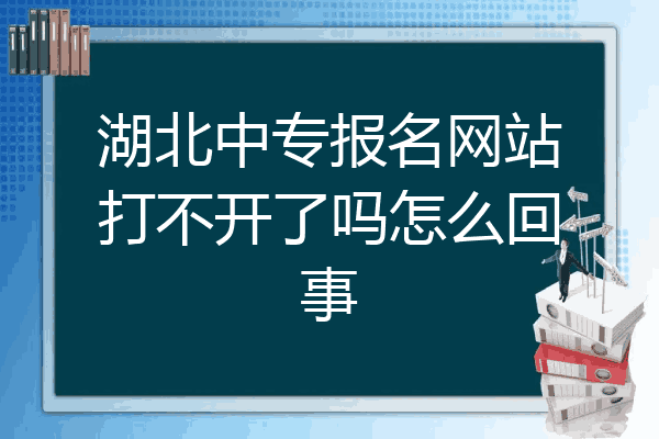 湖北中专报名网站打不开了吗怎么回事