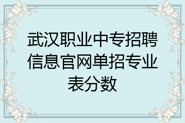 武汉职业中专招聘信息官网单招专业表分数