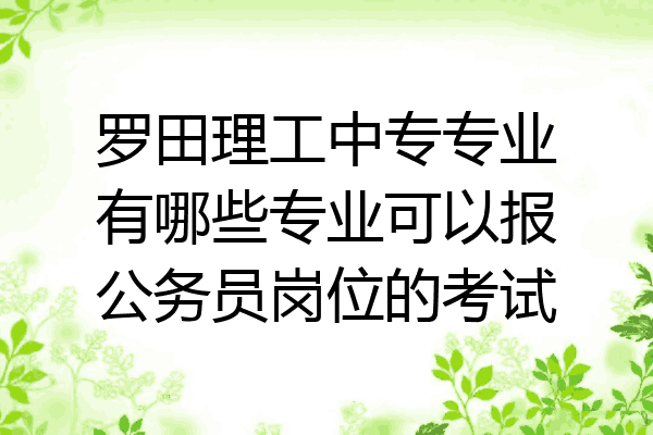 罗田理工中专专业有哪些专业可以报公务员岗位的考试