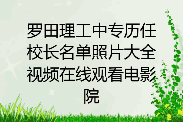 罗田理工中专历任校长名单照片大全视频在线观看电影院