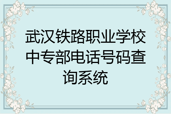 武汉铁路职业学校中专部电话号码查询系统