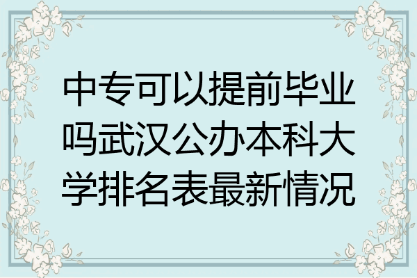 中专可以提前毕业吗武汉公办本科大学排名表最新情况
