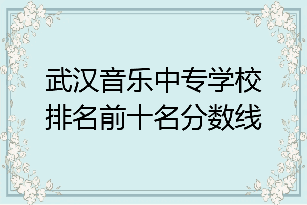 武汉音乐中专学校排名前十名分数线