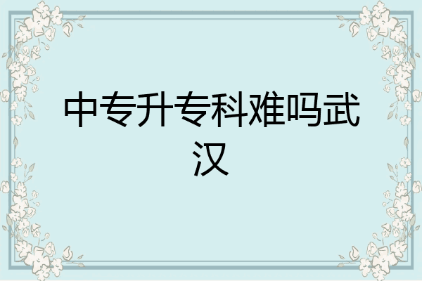 中专升专科难吗武汉
