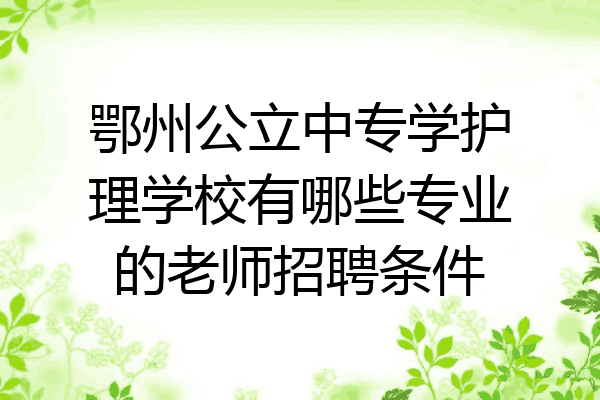 鄂州公立中专学护理学校有哪些专业的老师招聘条件