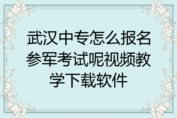 武汉中专怎么报名参军考试呢视频教学下载软件