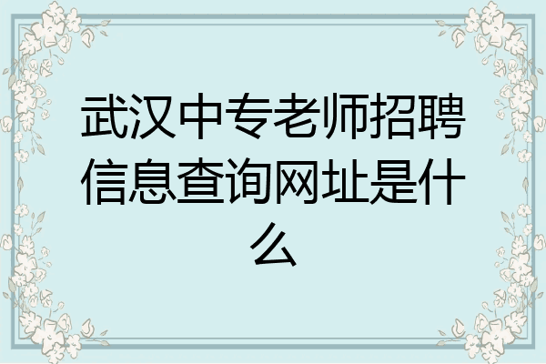 武汉中专老师招聘信息查询网址是什么