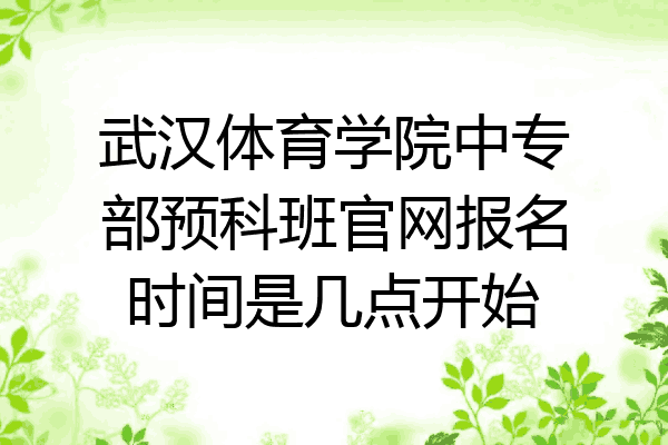 武汉体育学院中专部预科班官网报名时间是几点开始