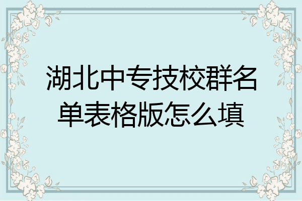 湖北中专技校群名单表格版怎么填