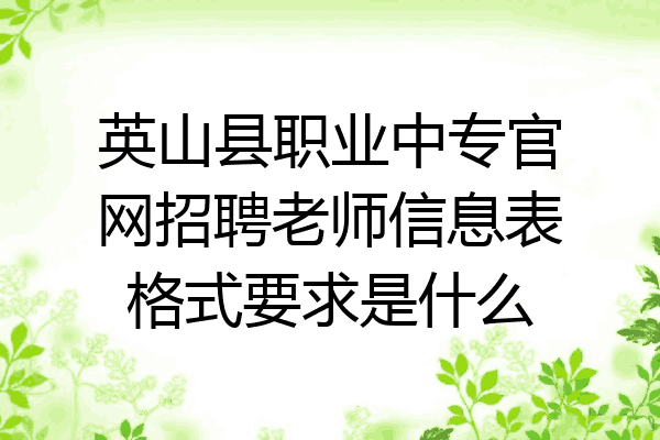 英山县职业中专官网招聘老师信息表格式要求是什么