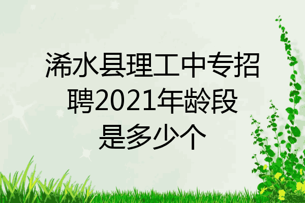 浠水县理工中专招聘2021年龄段是多少个