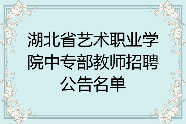 湖北省艺术职业学院中专部教师招聘公告名单