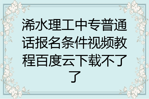 浠水理工中专普通话报名条件视频教程百度云下载不了了