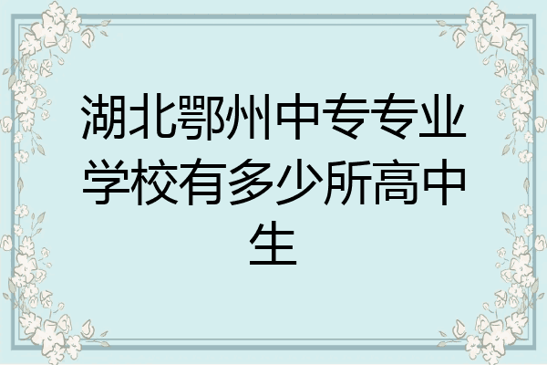 湖北鄂州中专专业学校有多少所高中生
