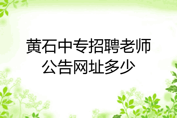 黄石中专招聘老师公告网址多少
