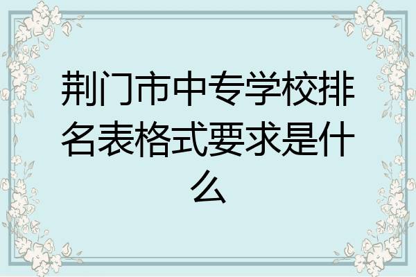 荆门市中专学校排名表格式要求是什么