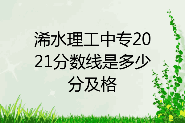 浠水理工中专2021分数线是多少分及格