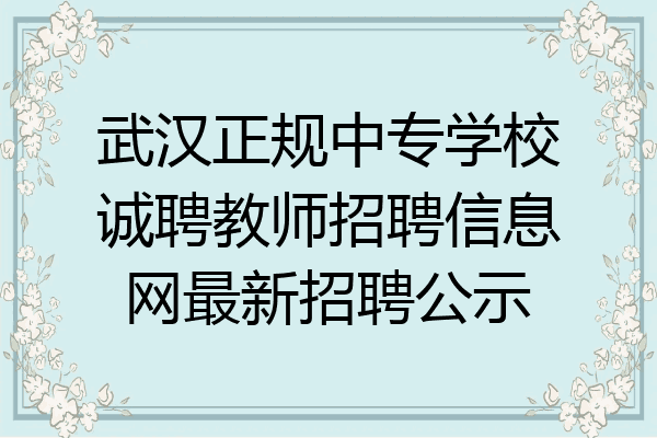 武汉正规中专学校诚聘教师招聘信息网最新招聘公示