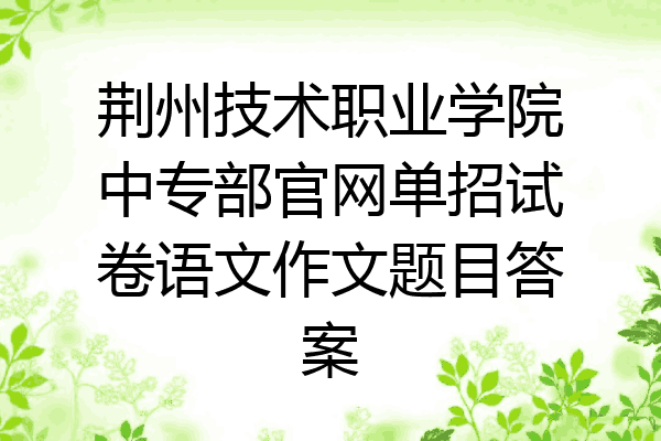 荆州技术职业学院中专部官网单招试卷语文作文题目答案