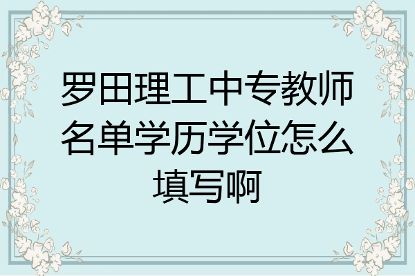罗田理工中专教师名单学历学位怎么填写啊