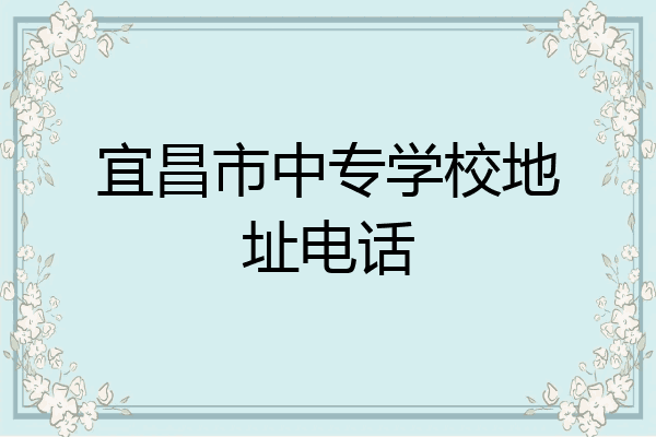 宜昌市中专学校地址电话