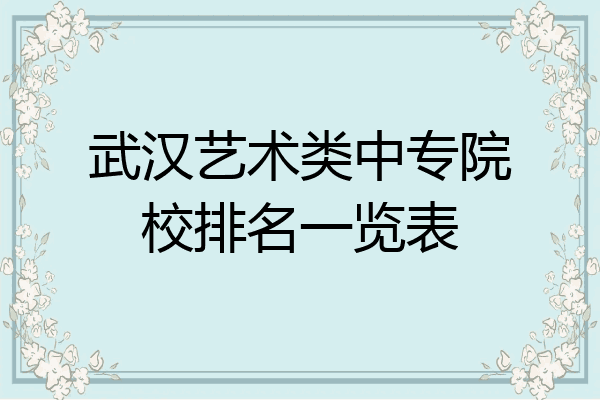 武汉艺术类中专院校排名一览表