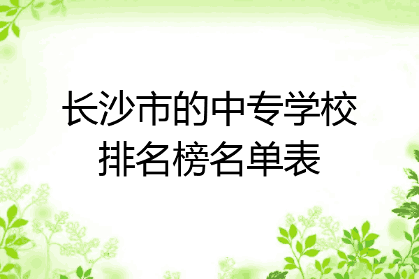 长沙市的中专学校排名榜名单表