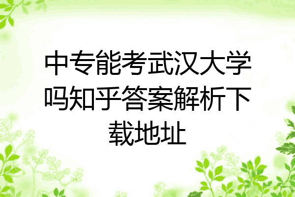 中专能考武汉大学吗知乎答案解析下载地址